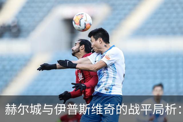 赫尔城与伊普斯维奇的战平局析：赛事精彩瞬间与球队表现